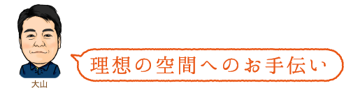 理想の空間へのお手伝い